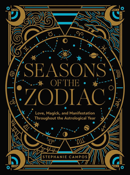 Seasons of the Zodiac: Love, Magick, and Manifestation Throughout the Astrological Year - Stephanie Campos