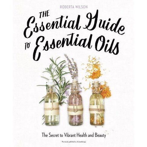 Essential Guide to Essential Oils: The Secret - Roberta Wilson - Tarotpuoti