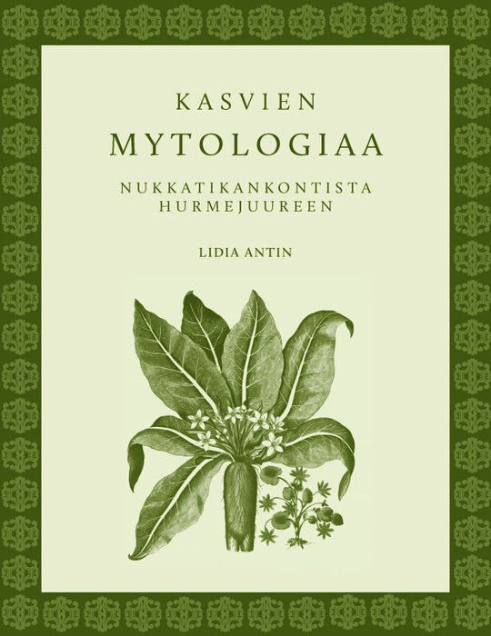 Kasvien mytologiaa - Nukkatikankontista hurmejuureen - Lidia Antin, Marjaana Moisio