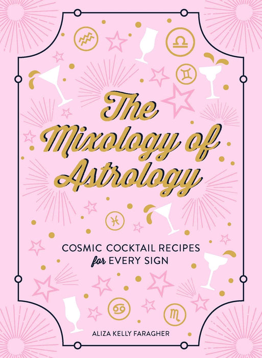 Mixology of Astrology: Cosmic Cocktail Recipes - Aliza Kelly Faragher