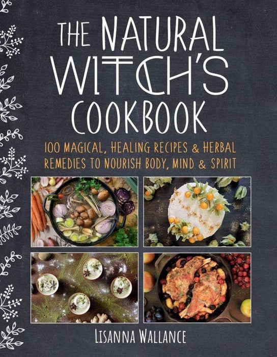 Natural Witch's Cookbook: 100 Magical, Healing Recipes - Lisanna Wallance