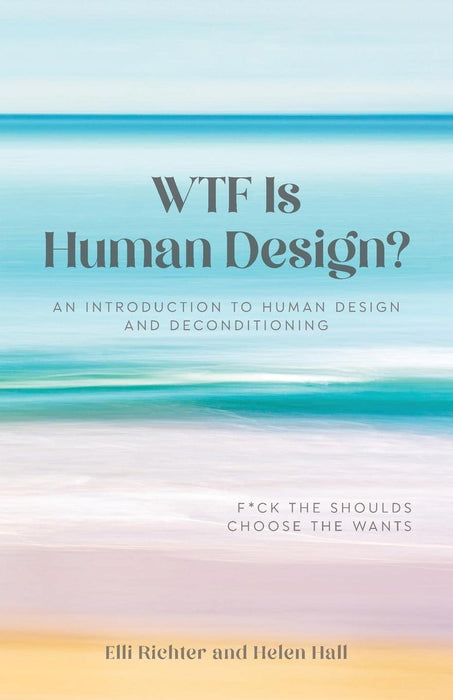 WTF Is Human Design?: An Introduction to Human Design and Deconditioning - Elli Richter, Helen Hall