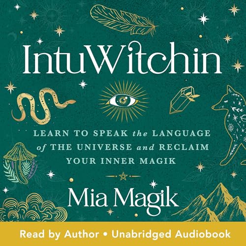 IntuWitchin: Learn to speak the language of the universe and reclaim your inner magik - Mia Magik