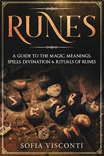 Runes: A Guide To The Magic, Meanings, Spells, Divination & Rituals Of Runes - Sofia Visconti