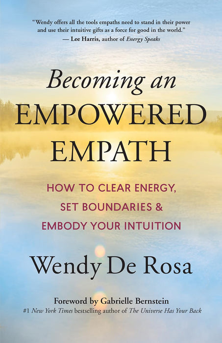 Becoming an Empowered Empath: Energy, Boundaries, Intuition - Wendy De Rosa