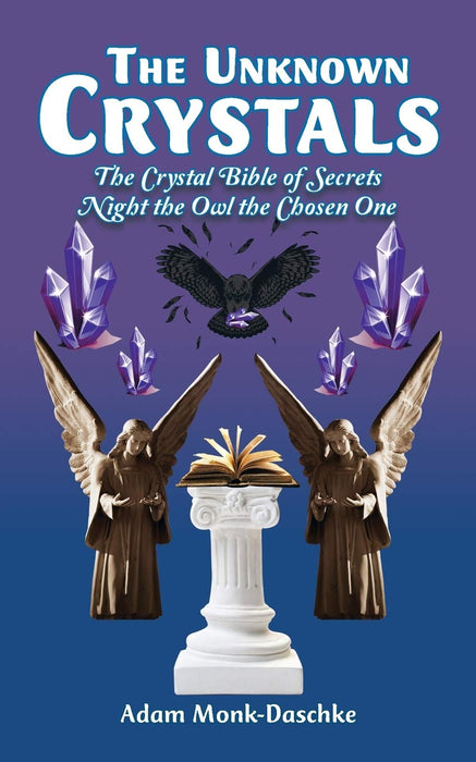 The Unknown Crystals : The Crystal Bible of Secrets Night the Owl the Chosen One - Adam Monk-Daschke