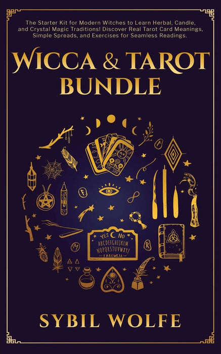 Wicca & Tarot Bundle: The Starter Kit for Modern Witches to Learn Herbal, Candle, and Crystal Magic Traditions! Discover Real Tarot Card Meanings, Simple Spreads, and Exercises for Seamless Readings - Sybil Wolfe