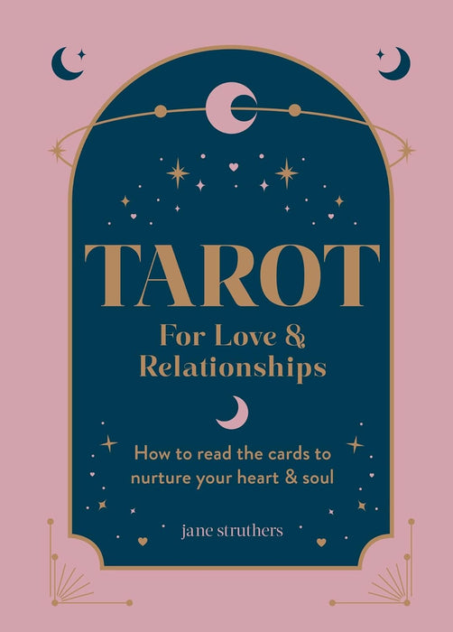 Tarot for Love & Relationships : How to read the cards to nurture your heart & soul - Jane Struthers
