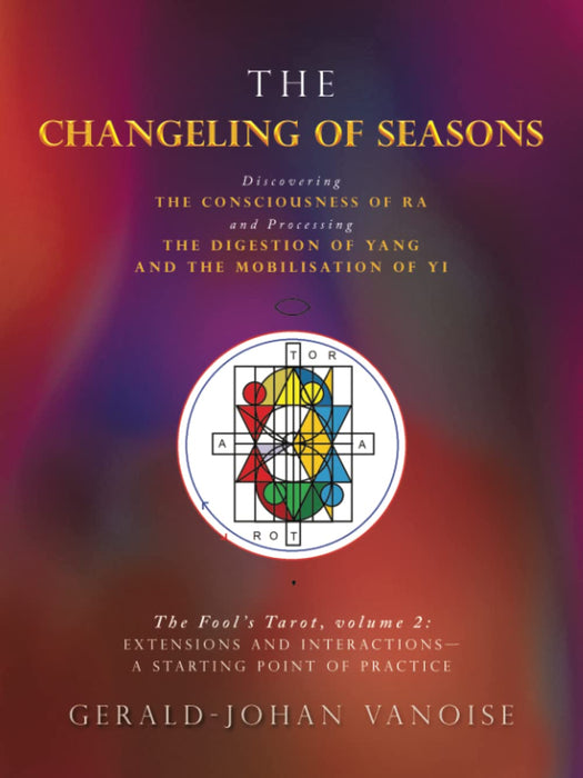 The Changeling of Seasons : The Fool's Tarot, Volume 2: Extensions and Interactions- a Starting Point of Practice - Gerald-Johan Vanoise