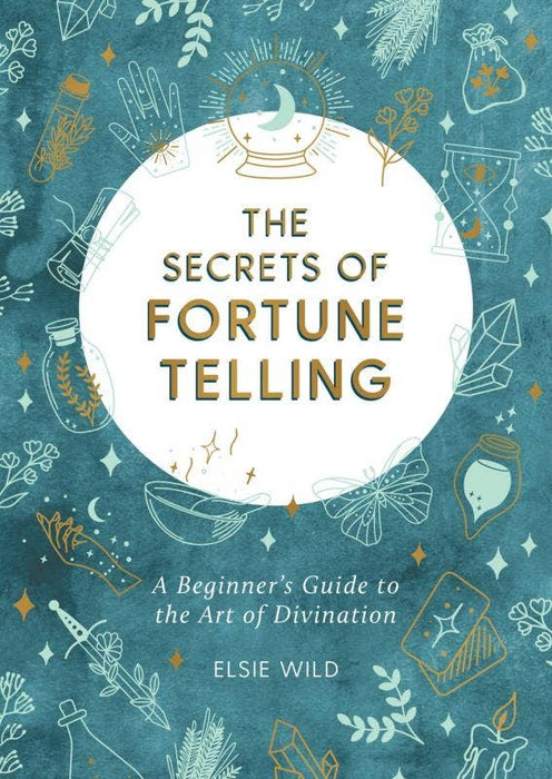 Secrets of Fortune Telling: A Beginner's Guide to Divination - Elsie Wild
