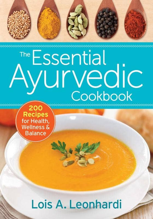 Essential Ayurvedic Cookbook: 200 Recipes for Health - Lois A. Leonhardi