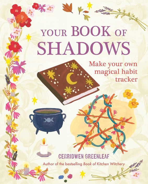 Your Book of Shadows: Make your own magical habit tracke - Cerridwen Greenleaf