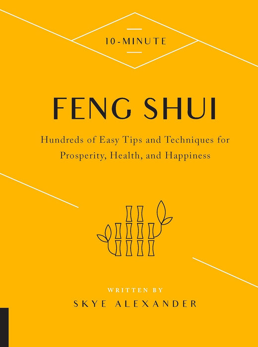 10-Minute Feng Shui: Hundreds of Easy Tips and Techniques for Prosperity, Health, and Happiness Part of: 10 Minute - Skye Alexander