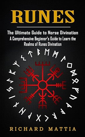 Runes : The Ultimate Guide to Norse Divination (A Comprehensive Beginner's Guide to Learn the Realms of Runes Divination) - Richard Mattia