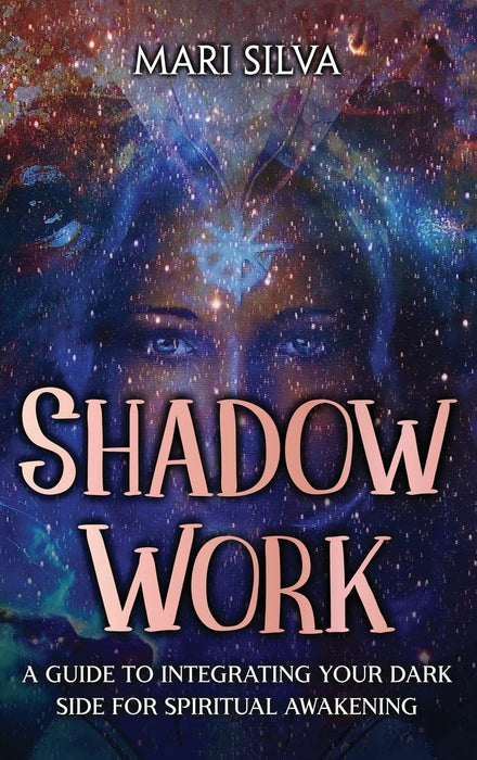 Shadow Work: A Guide to Integrating Your Dark Side for Spiritual Awakening - Mari Silva