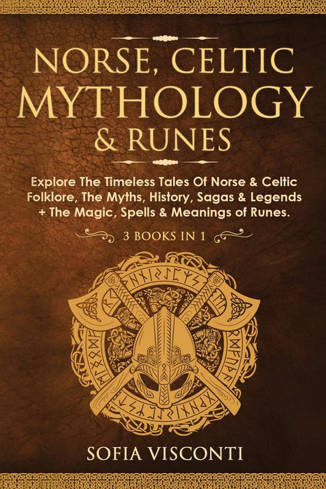 Norse, Celtic Mythology & Runes: Explore The Timeless Tales of Norse & Celtic Folklore, the Myths, History, Sagas & Legends + The Magic, Spells & Meanings of Runes: (3 Books in 1) - Sofia Visconti, Adrianne Moore