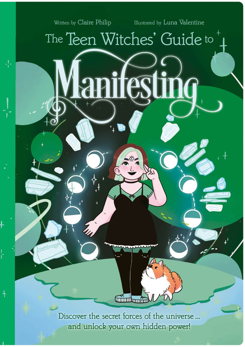 The Teen Witches' Guide to Manifesting : Discover the Secret Forces of the Universe ... and Unlock Your Own Hidden Power! -  Claire Philip