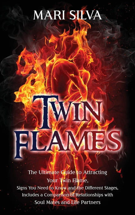Twin Flames: The Ultimate Guide to Attracting Your Twin Flame, Signs You Need to Know and the Different Stages, Includes a Comparison of Relationships with Soul Mates and Life Partners - Mari Silva