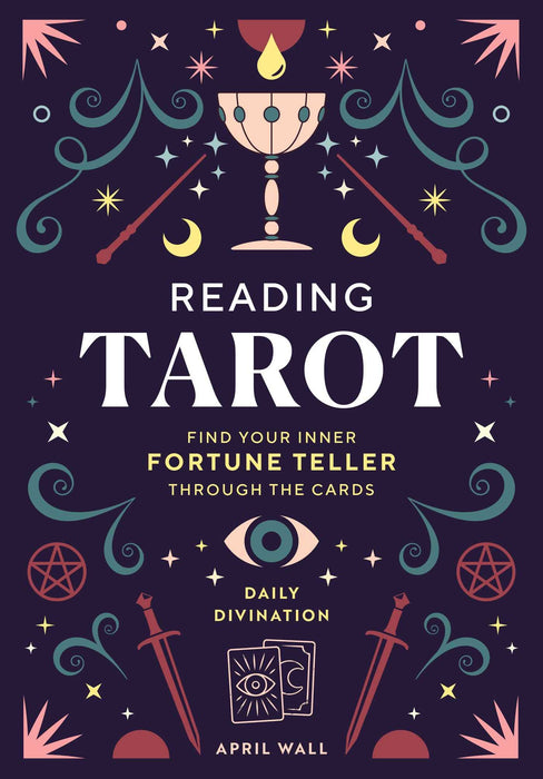 Reading Tarot: Find Your Inner Fortune Teller Through the Cards - April Wall