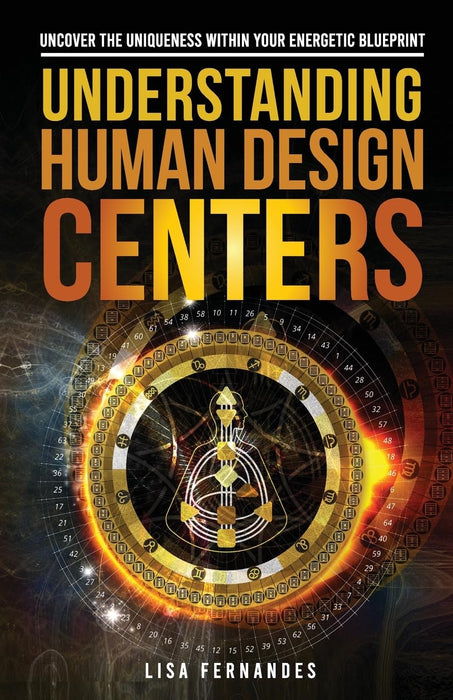 Understanding Human Design Centers: Uncover the Uniqueness Within Your Energetic Blueprint - Lisa Fernandes