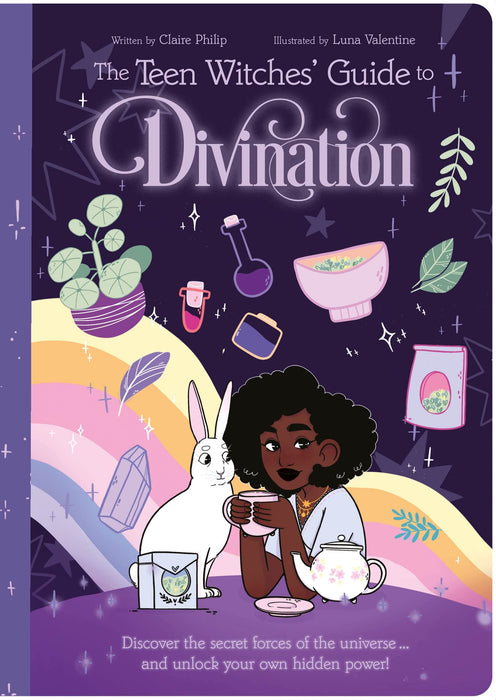 The Teen Witches' Guide to Divination : Discover the Secret Forces of the Universe ... and Unlock Your Own Hidden Power! -  Claire Philip