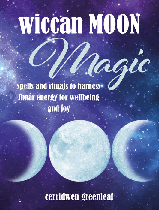 Wiccan Moon Magic: Spells and rituals to harness lunar energy for wellbeing and joy - Cerridwen Greenleaf
