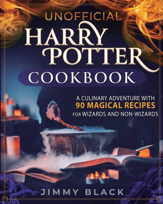 Unofficial Harry Potter Cookbook : A Culinary Adventure With 90 Magical Recipes For Wizards And Non-Wizards - Jimmy Black