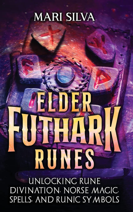 Elder Futhark Runes: Unlocking Rune Divination, Norse Magic, Spells, and Runic Symbols (Spriritual Paganism) - Mari Silva