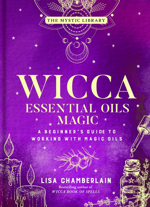 Wicca Essential Oils Magic: A Beginner's Guide to Working with Magic Oils - Lisa Chamberlain