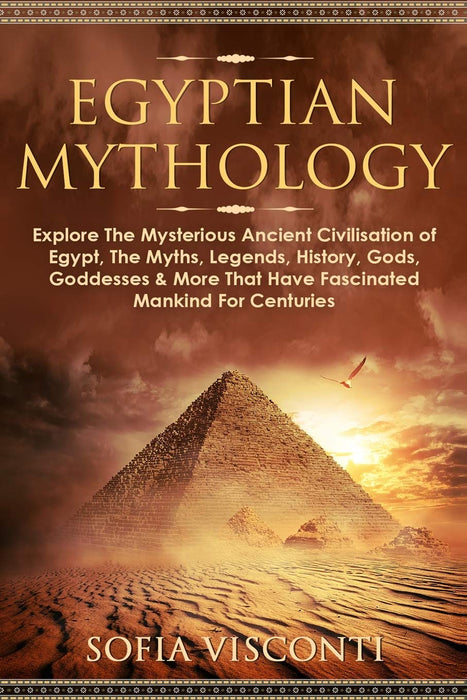 Egyptian Mythology: Explore The Mysterious Ancient Civilisation of Egypt, The Myths, Legends, History, Gods, Goddesses & More That Have Fascinated ... Legends, History, Gods, Goddesses & More - Sofia Visconti