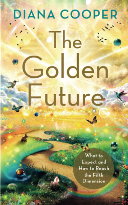 The Golden Future: What to Expect and How to Reach the Fifth Dimension - Diana Cooper