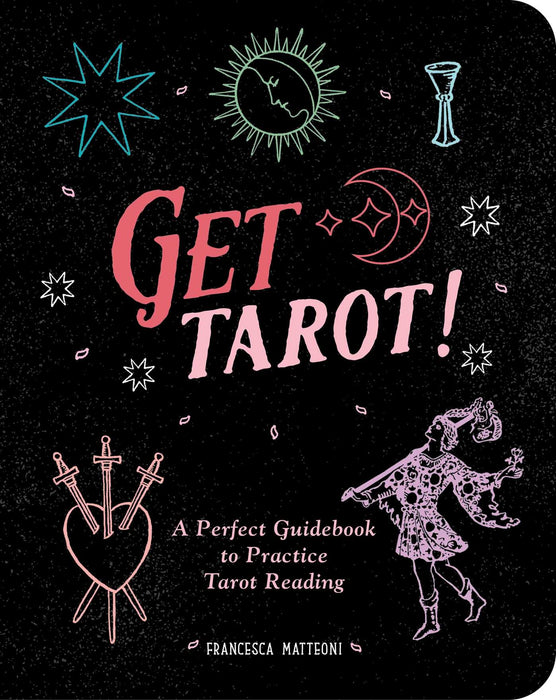 Get Tarot!: A Perfect Guidebook to Practice Tarot Reading - Francesca Matteoni