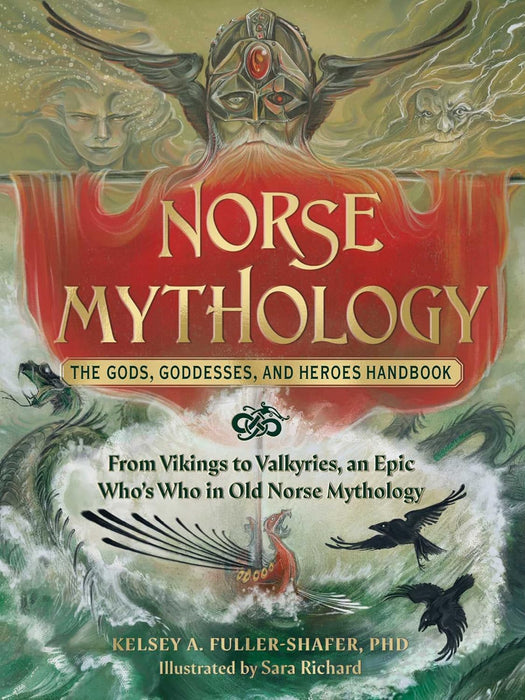 Norse Mythology: The Gods, Goddesses, and Heroes Handbook: From Vikings to Valkyries, an Epic Who's Who in Old Norse Mythology - Kelsey A. Fuller-Shafer PhD, Sara Richard