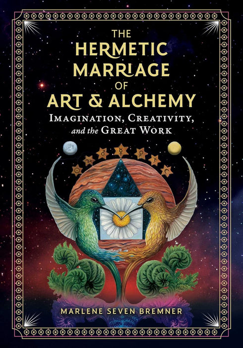 The Hermetic Marriage of Art and Alchemy: Imagination, Creativity, and the Great Work - Marlene Seven Bremner