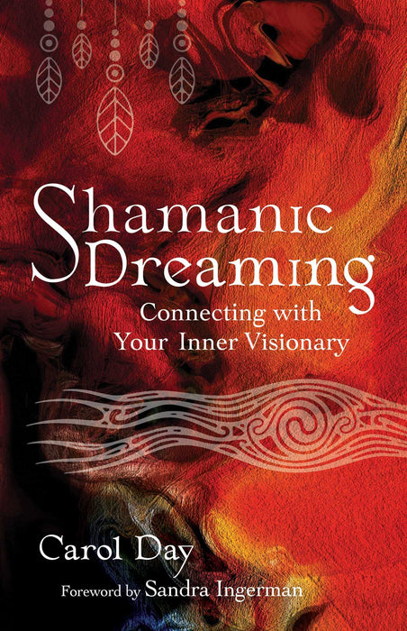 Shamanic Dreaming: Connecting with Your Inner Visionary -  Carol Day