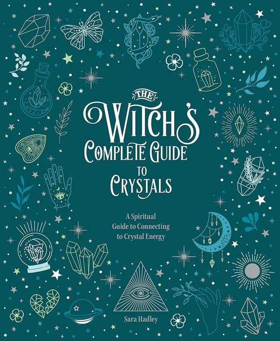 The Witch's Complete Guide to Crystals: A Spiritual Guide to Connecting to Crystal Energy - Sara Hadley
