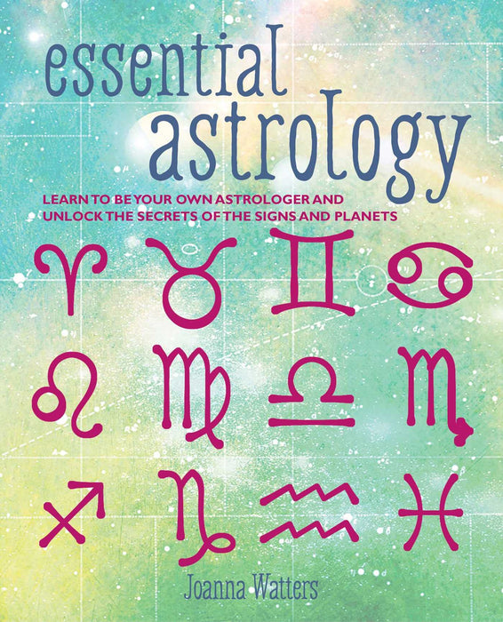 Essential Astrology: Learn to be your own astrologer and unlock the Secrets of the signs and planets - Joanna Watters