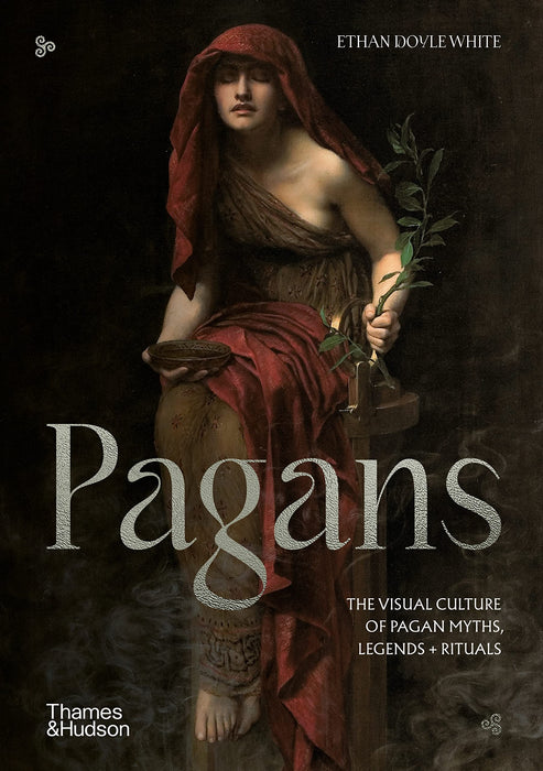 Pagans : The Visual Culture of Pagan Myths, Legends and Rituals - Ethan Doyle White