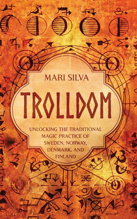 Trolldom: Unlocking the Traditional Magic Practice of Sweden, Norway, Denmark, and Finland (Spriritual Paganism) - Mari Silva