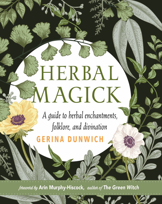 Herbal Magick : A Guide to Herbal Enchantments, Folklore, and Divination - Gerina Dunwich, Arin Murphy-Hiscock