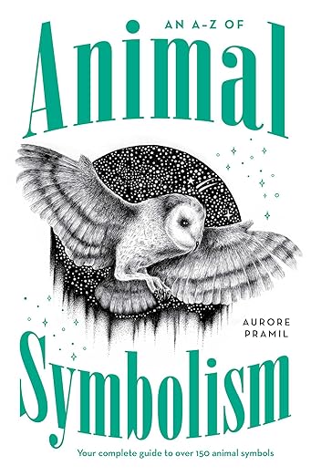 An A-Z of Animal Symbolism: Your complete guide to over 150 animal symbols - Aurore Pramil