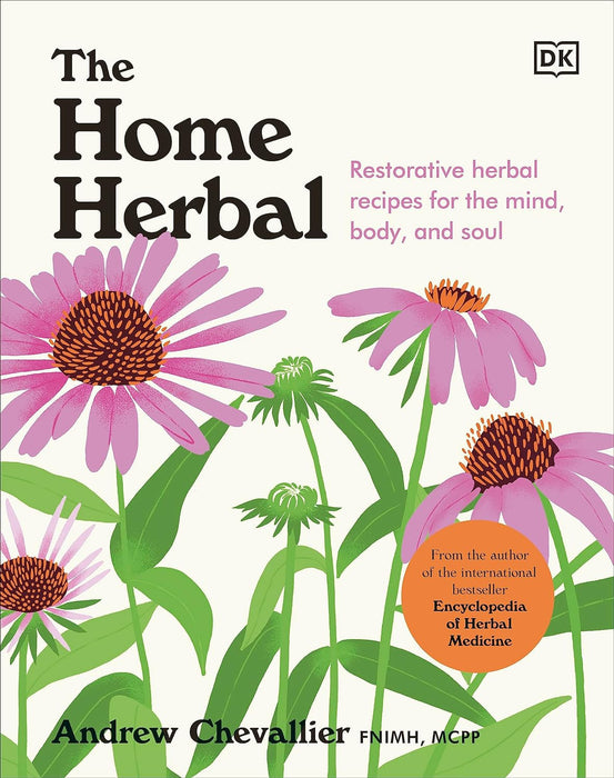 The Home Herbal: Restorative Herbal Remedies for the Mind, Body, and Soul - Andrew Chevallier