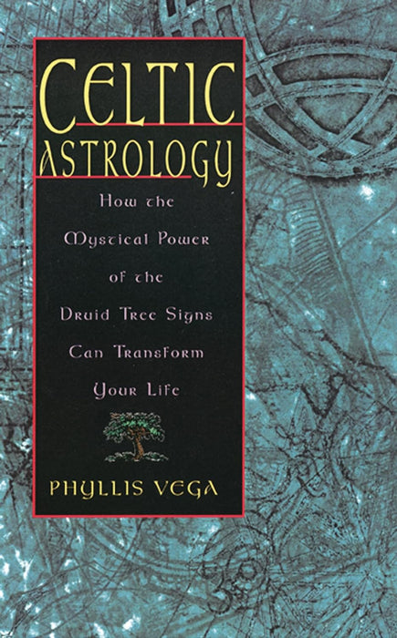 Celtic Astrology: How the Mystical Power of the Druid Tree Signs Can Transform Your Life - Phyllis Vega