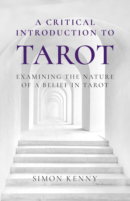 A Critical Introduction to Tarot: Examining the Nature of a Belief in Tarot - Simon Kenny