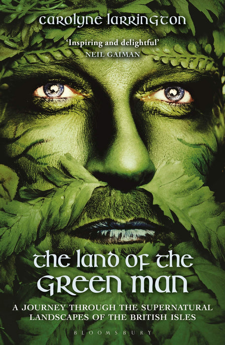 The Land of the Green Man: A Journey through the Supernatural Landscapes of the British Isles - Carolyne Larrington