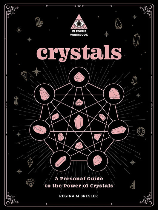 Crystals: An In Focus Workbook: A Personal Guide to the Power of Crystals - Regina M Bresler