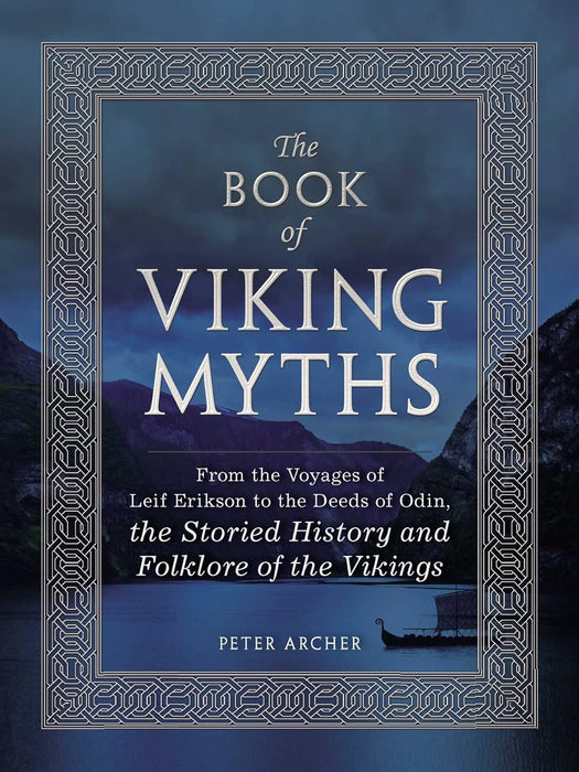The Book of Viking Myths: From the Voyages of Leif Erikson to the Deeds of Odin, the Storied History and Folklore of the Vikings - Peter Archer