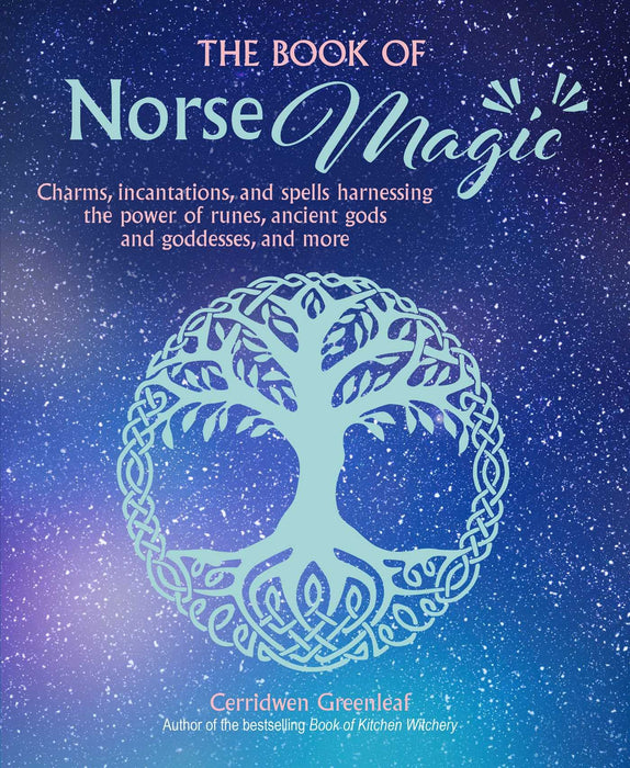 The Book of Norse Magic: Charms, incantations and spells harnessing the power of runes, ancient gods and goddesses, and more - Cerridwen Greenleaf