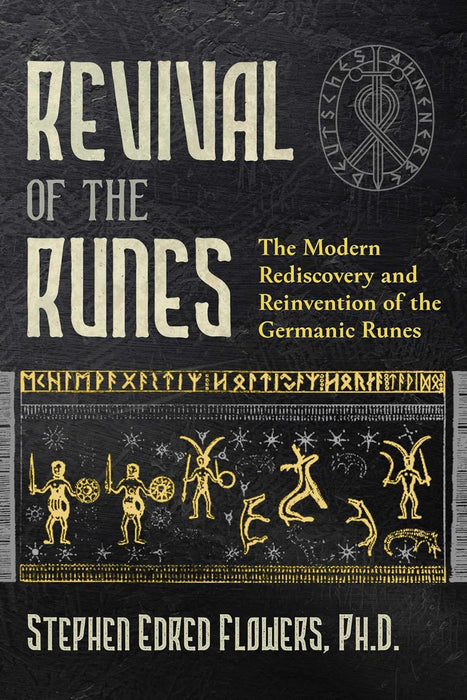 Revival of the Runes: The Modern Rediscovery and Reinvention of the Germanic Runes - Stephen E. Flowers Ph.D