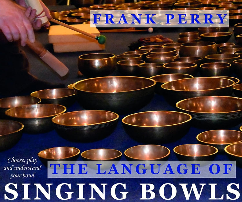 The Language of Singing Bowls : Choose, Play and Understand Your Bowl - Frank Perry